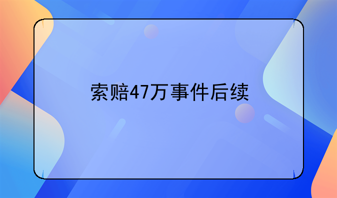 索赔47万事件后续
