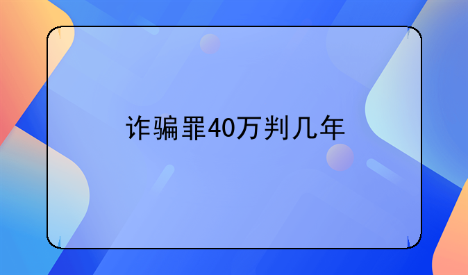 诈骗罪40万判几年