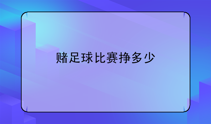 赌足球比赛挣多少