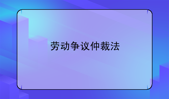 劳动争议仲裁法
