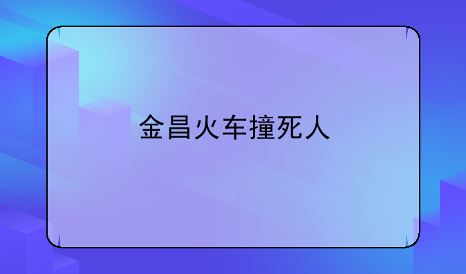 金昌火车撞死人