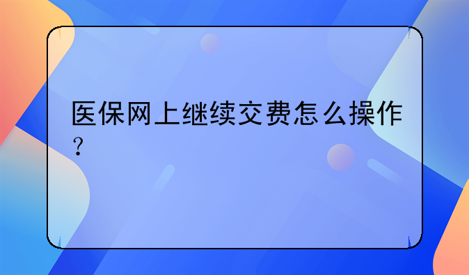 医保网上继续交费怎么操作？
