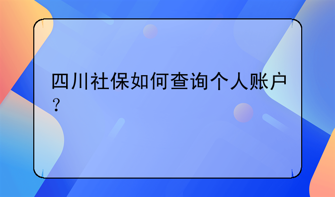 四川社保如何查询个人账户？