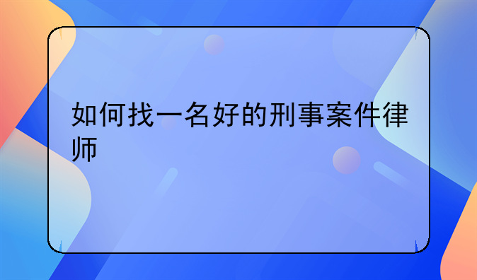 如何找一名好的刑事案件律师