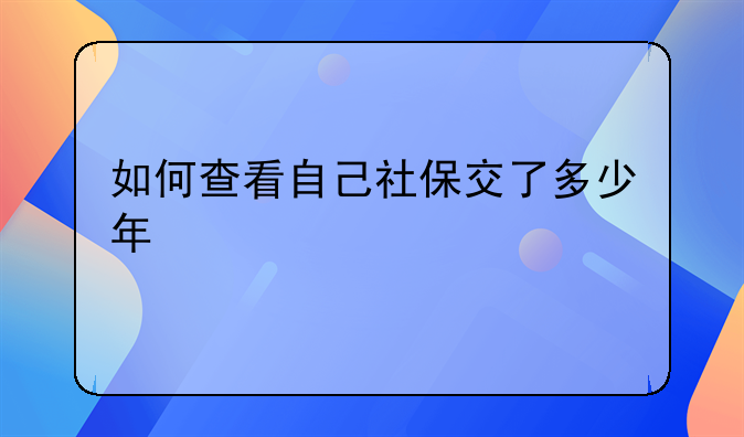 如何查看自己社保交了多少年