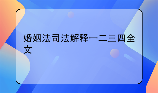 婚姻法司法解释一二三四全文