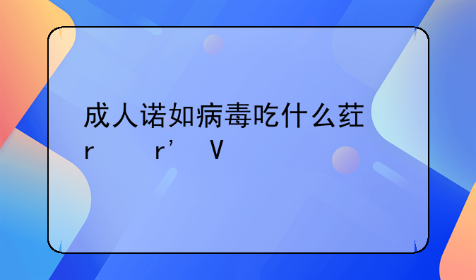 成人诺如病毒吃什么药最有效