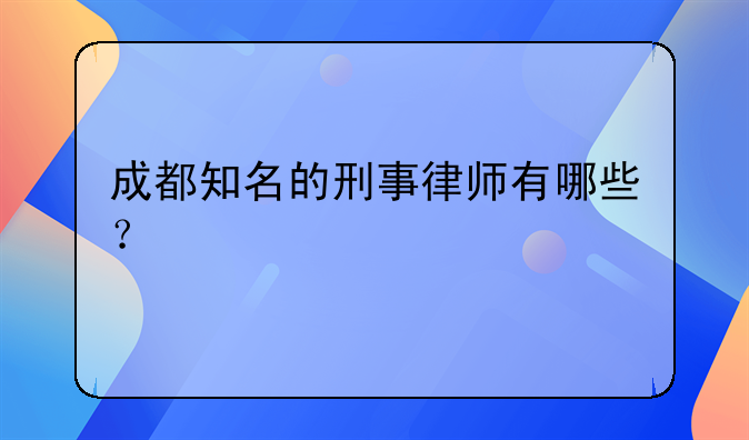 成都知名的刑事律师有哪些？