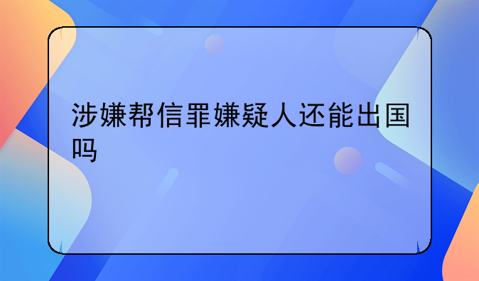 涉嫌帮信罪嫌疑人还能出国吗