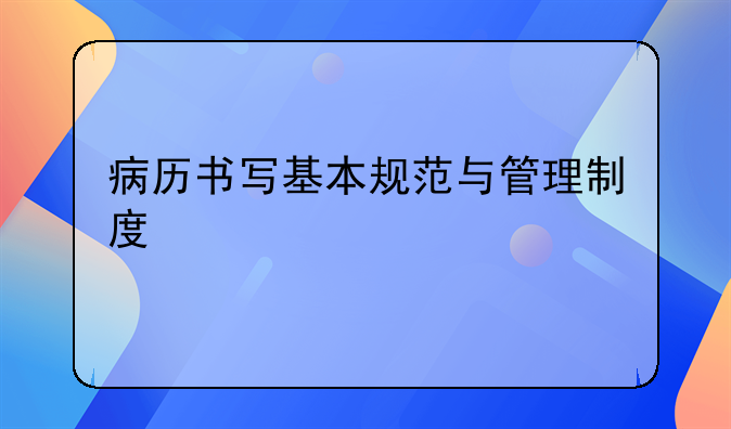 病历书写基本规范与管理制度