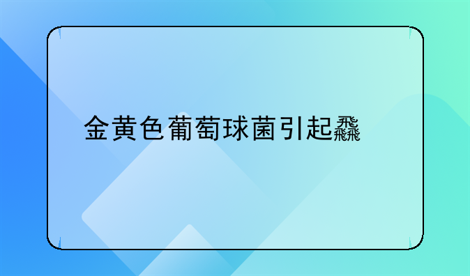 金黄色葡萄球菌引起食物中毒