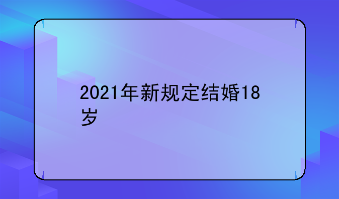 2021年新规定结婚18岁