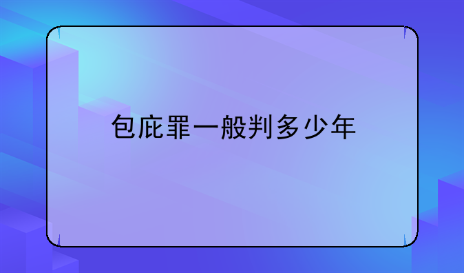 包庇罪一般判多少年