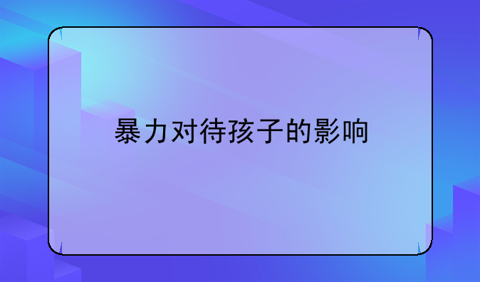 暴力对待孩子的影响