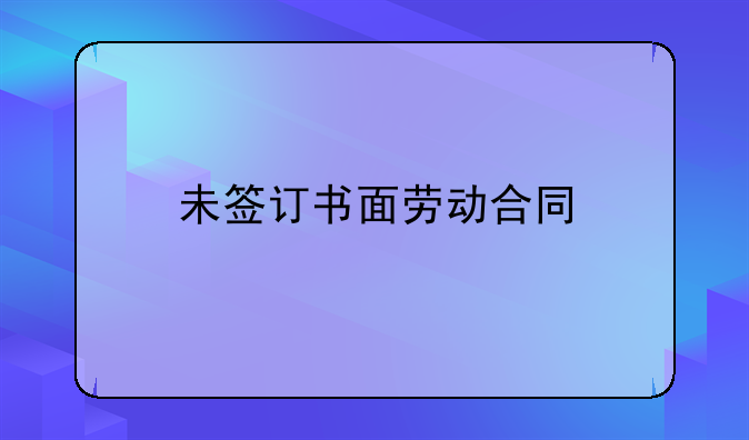 未签订书面劳动合同
