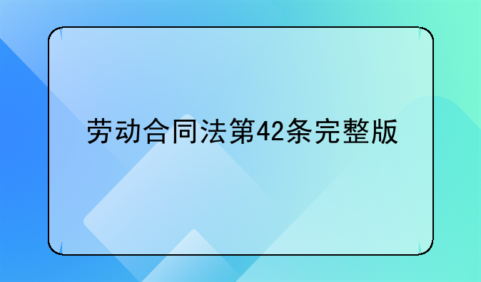 劳动合同法第42条完整版