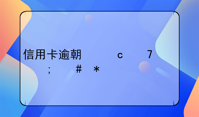 信用卡逾期还不起怎么办