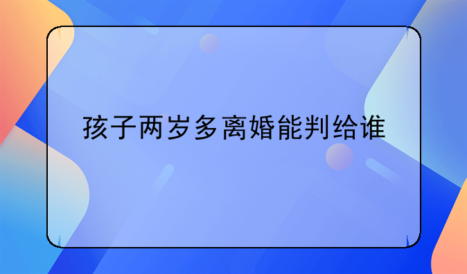 孩子两岁多离婚能判给谁