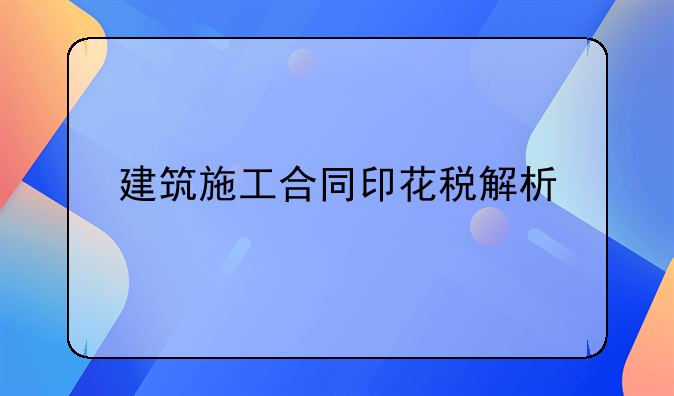 建筑施工合同印花税解析