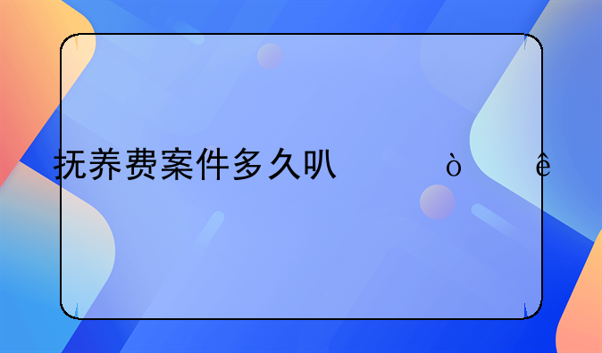 抚养费案件多久可以开庭