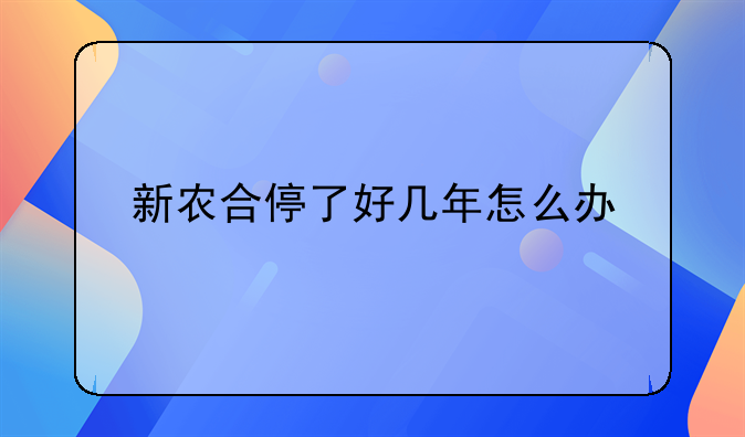 新农合停了好几年怎么办