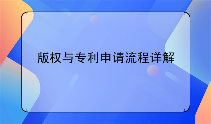 版权与专利申请流程详解