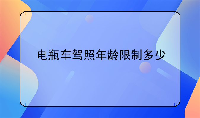 电瓶车驾照年龄限制多少