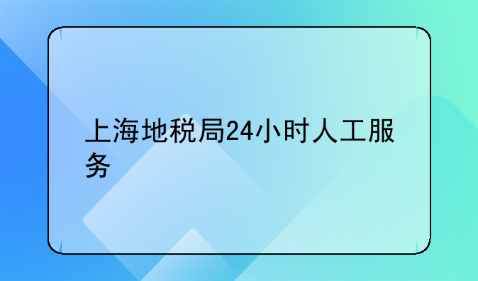上海地税局24小时人工服务
