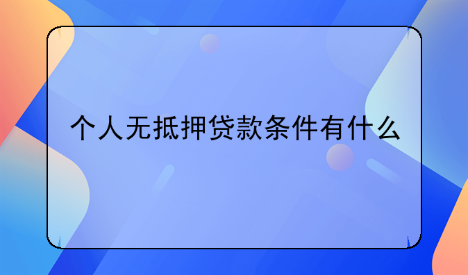 个人无抵押贷款条件有什么