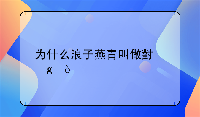 为什么浪子燕青叫做小乙？