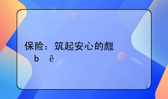 保险：筑起安心的生活防线