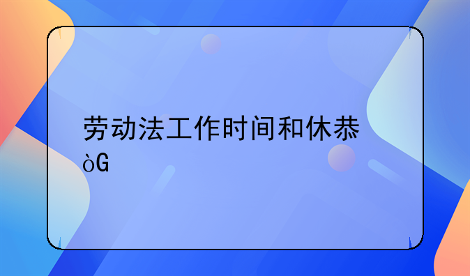 劳动法工作时间和休息休假