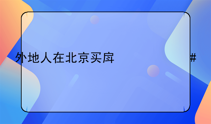 外地人在北京买房什么要求