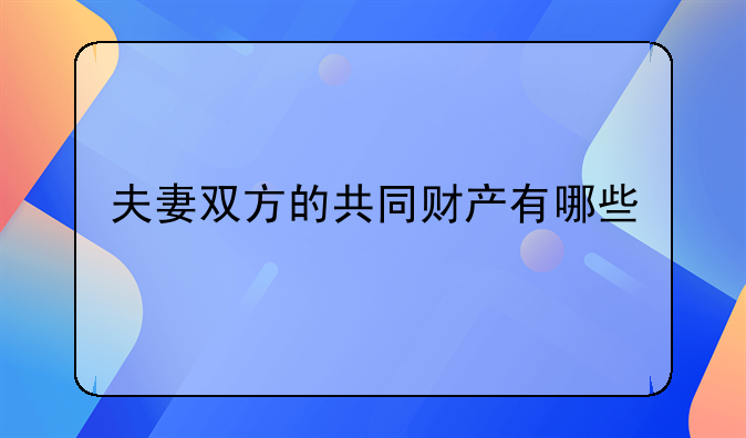 夫妻双方的共同财产有哪些