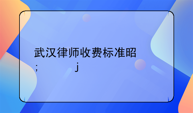 武汉律师收费标准是怎样的