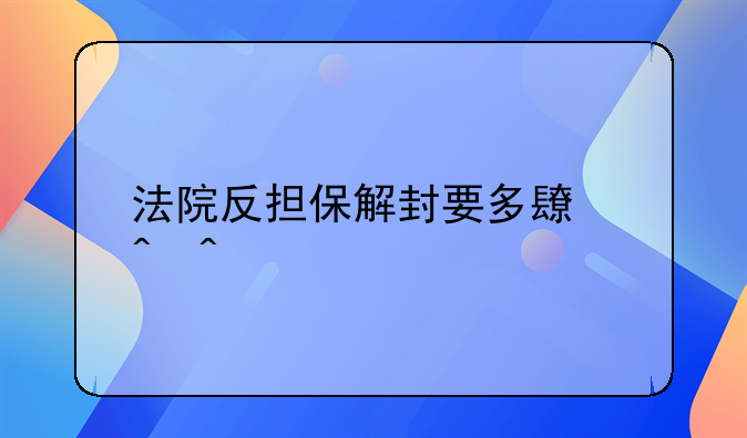 法院反担保解封要多长时间