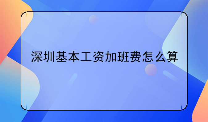 深圳基本工资加班费怎么算