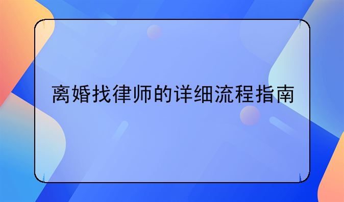 离婚找律师的详细流程指南