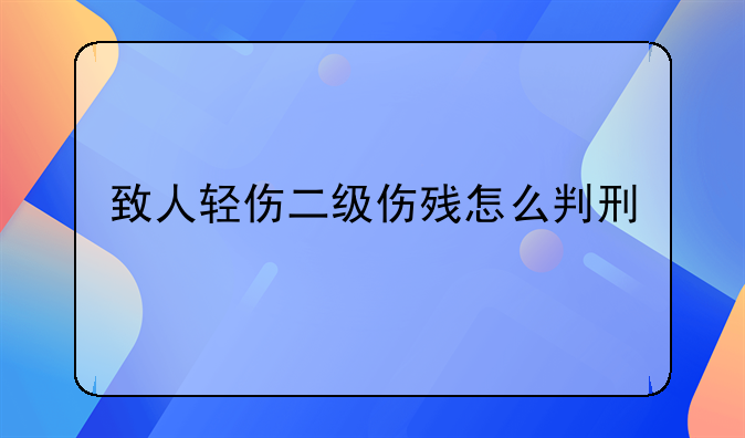 致人轻伤二级伤残怎么判刑