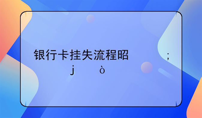 银行卡挂失流程是怎样的？