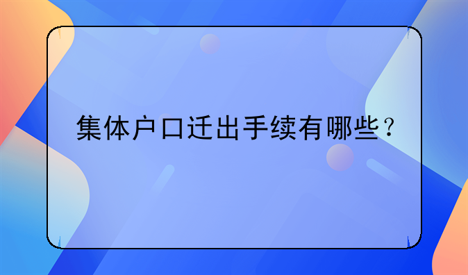 集体户口迁出手续有哪些？
