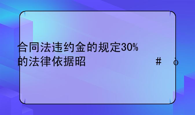 合同法违约金的规定30%的法律依据是什么？