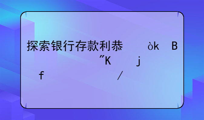 探索银行存款利息：理财规划中的智慧之选