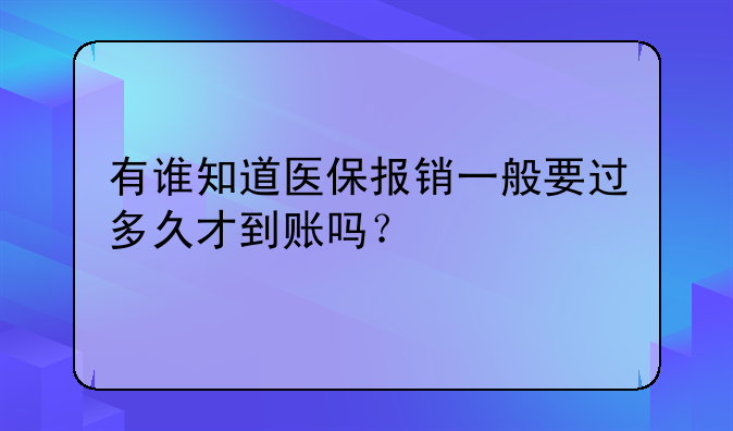 有谁知道医保报销一般要过多久才到账吗？