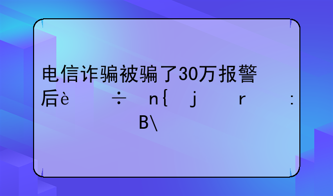 电信诈骗被骗了30万报警后追回的机率大吗?