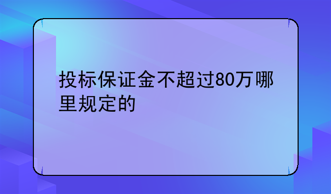 投标保证金不超过80万哪里规定的
