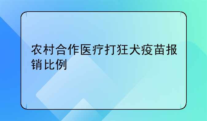 农村合作医疗打狂犬疫苗报销比例
