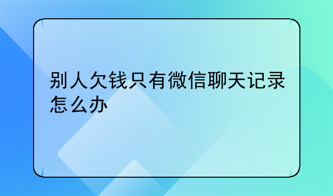 别人欠钱只有微信聊天记录怎么办