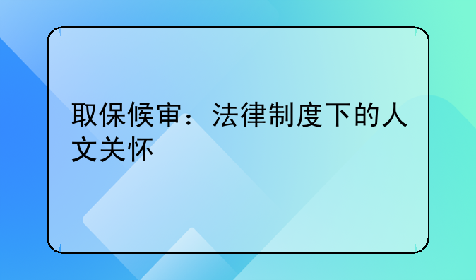 取保候审：法律制度下的人文关怀