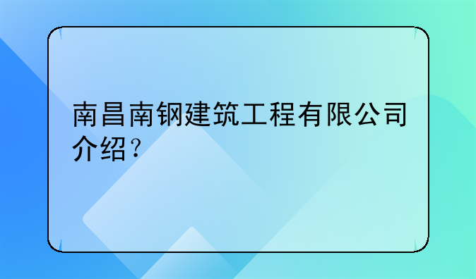 南昌南钢建筑工程有限公司介绍？